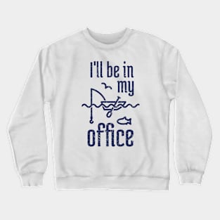 I'll Be In My Office Fishing 6 Crewneck Sweatshirt